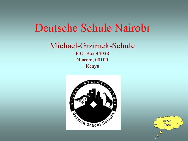 Deutsche Schule Nairobi Michael-Grzimek-Schule P. O. Box 44038 Nairobi, 00100 Kenya weiter: Taste 