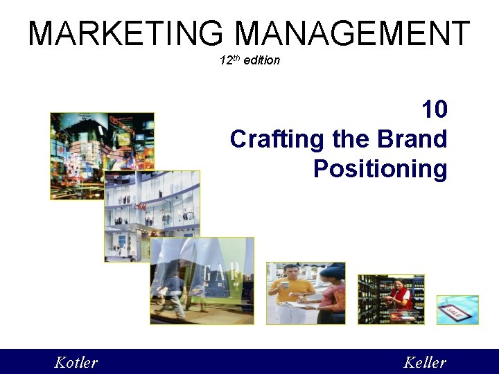 MARKETING MANAGEMENT 12 th edition 10 Crafting the Brand Positioning Kotler Keller 