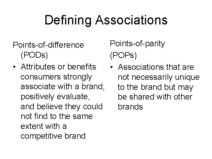 Defining Associations Points-of-parity Points-of-difference (PODs) (POPs) • Attributes or benefits • Associations that are