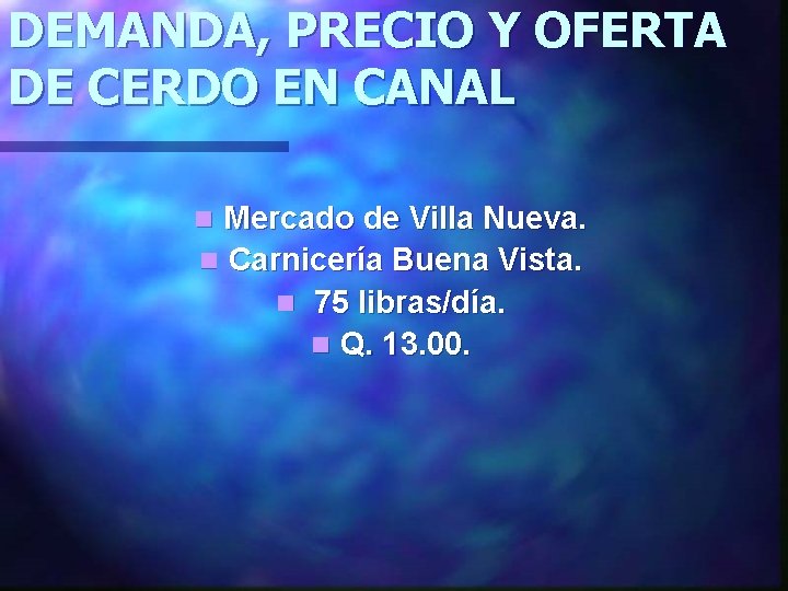 DEMANDA, PRECIO Y OFERTA DE CERDO EN CANAL Mercado de Villa Nueva. n Carnicería