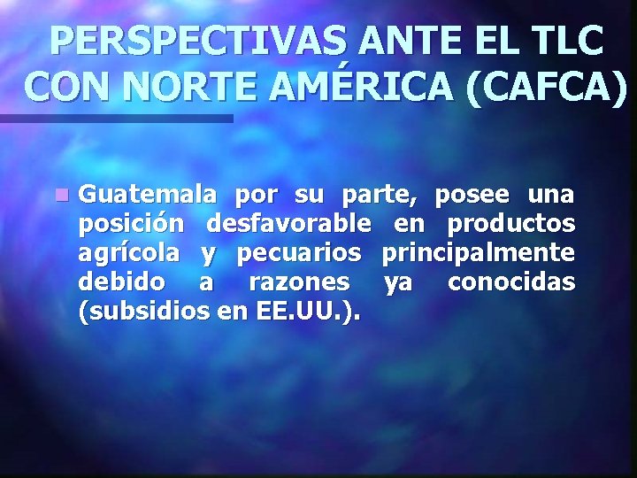 PERSPECTIVAS ANTE EL TLC CON NORTE AMÉRICA (CAFCA) n Guatemala por su parte, posee