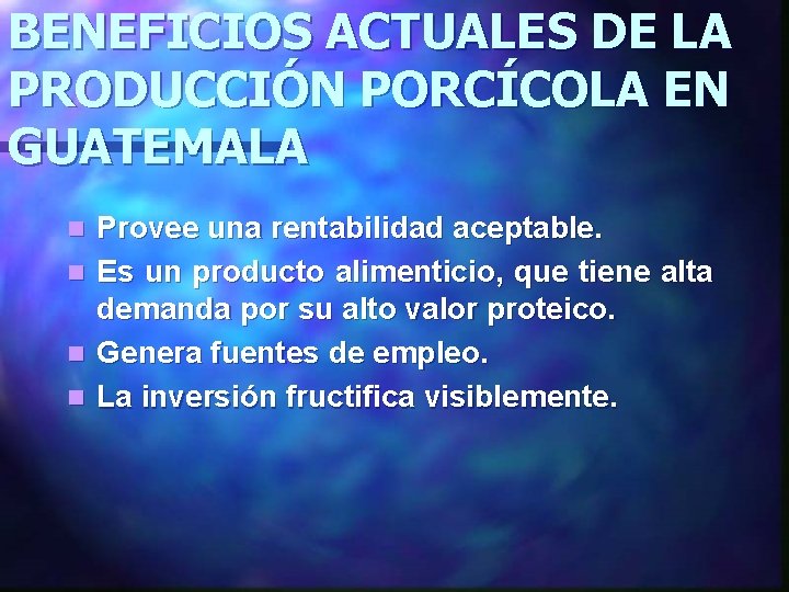 BENEFICIOS ACTUALES DE LA PRODUCCIÓN PORCÍCOLA EN GUATEMALA n n Provee una rentabilidad aceptable.