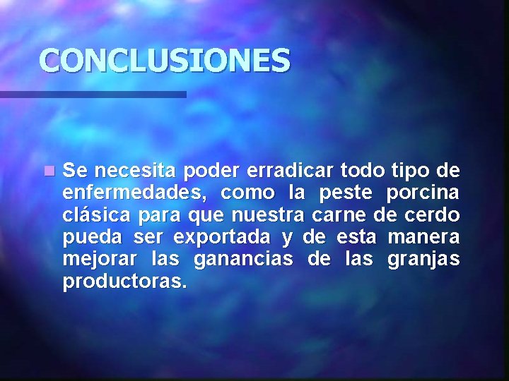 CONCLUSIONES n Se necesita poder erradicar todo tipo de enfermedades, como la peste porcina