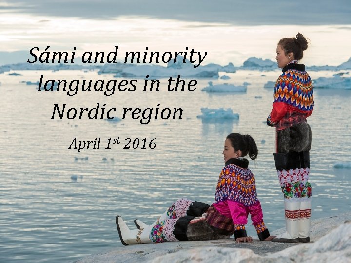 Sámi and minority languages in the Nordic region April 1 st 2016 