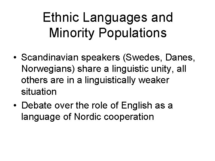 Ethnic Languages and Minority Populations • Scandinavian speakers (Swedes, Danes, Norwegians) share a linguistic