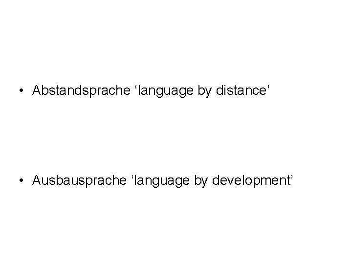  • Abstandsprache ‘language by distance’ • Ausbausprache ‘language by development’ 