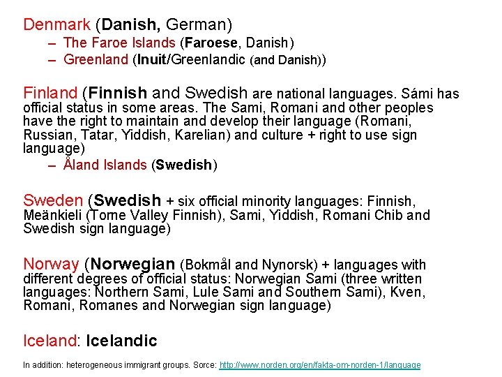 Denmark (Danish, German) – The Faroe Islands (Faroese, Danish) – Greenland (Inuit/Greenlandic (and Danish))