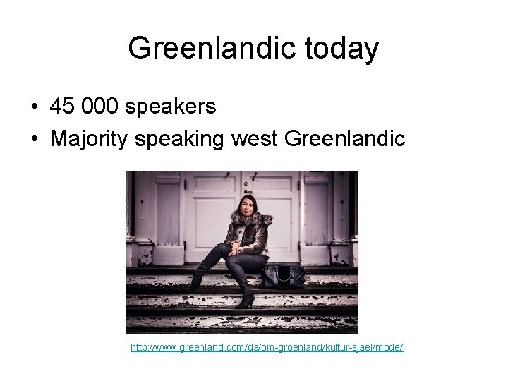 Greenlandic today • 45 000 speakers • Majority speaking west Greenlandic http: //www. greenland.
