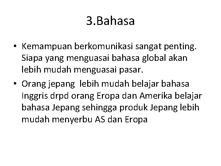 3. Bahasa • Kemampuan berkomunikasi sangat penting. Siapa yang menguasai bahasa global akan lebih