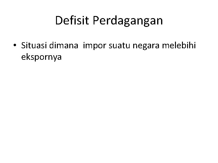 Defisit Perdagangan • Situasi dimana impor suatu negara melebihi ekspornya 