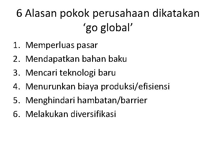 6 Alasan pokok perusahaan dikatakan ‘go global’ 1. 2. 3. 4. 5. 6. Memperluas