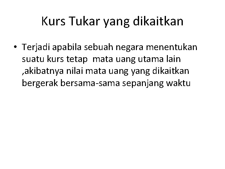 Kurs Tukar yang dikaitkan • Terjadi apabila sebuah negara menentukan suatu kurs tetap mata Kurs Tukar yang dikaitkan • Terjadi apabila sebuah negara menentukan suatu kurs tetap mata