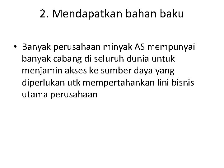 2. Mendapatkan bahan baku • Banyak perusahaan minyak AS mempunyai banyak cabang di seluruh