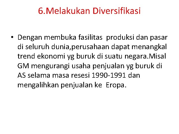 6. Melakukan Diversifikasi • Dengan membuka fasilitas produksi dan pasar di seluruh dunia, perusahaan