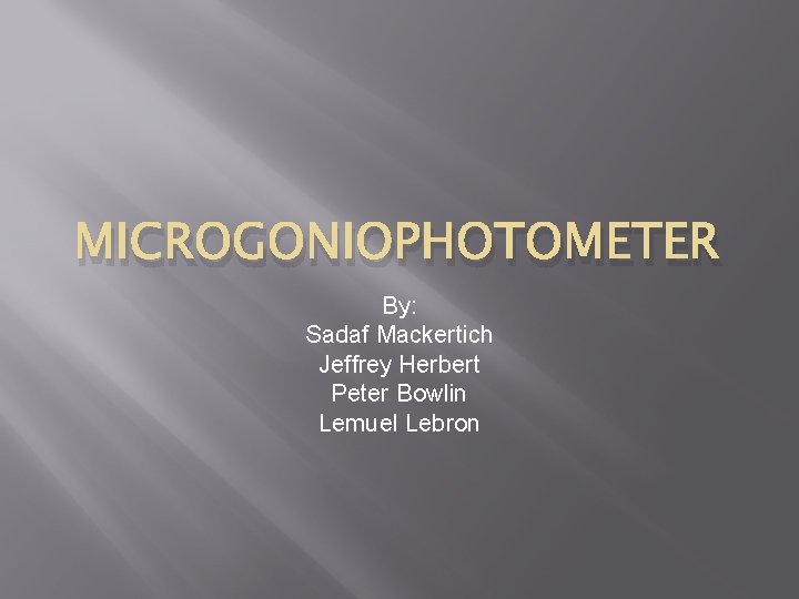 MICROGONIOPHOTOMETER By: Sadaf Mackertich Jeffrey Herbert Peter Bowlin Lemuel Lebron 