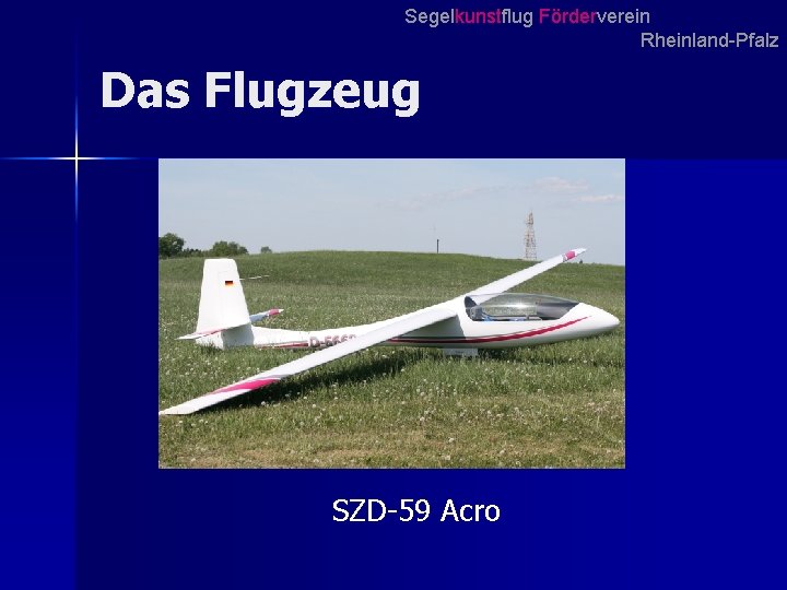 Segelkunstflug Förderverein Rheinland-Pfalz Das Flugzeug SZD-59 Acro Segelkunstflug Förderverein Rheinland-Pfalz Das Flugzeug SZD-59 Acro