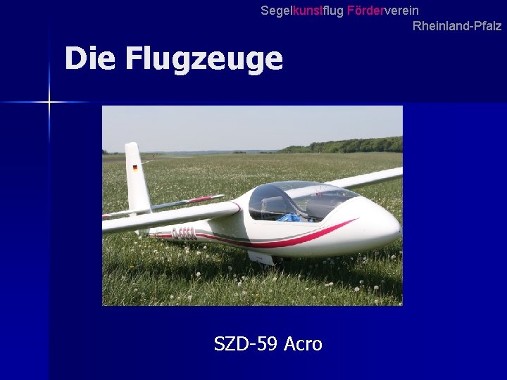 Segelkunstflug Förderverein Rheinland-Pfalz Die Flugzeuge SZD-59 Acro Segelkunstflug Förderverein Rheinland-Pfalz Die Flugzeuge SZD-59 Acro