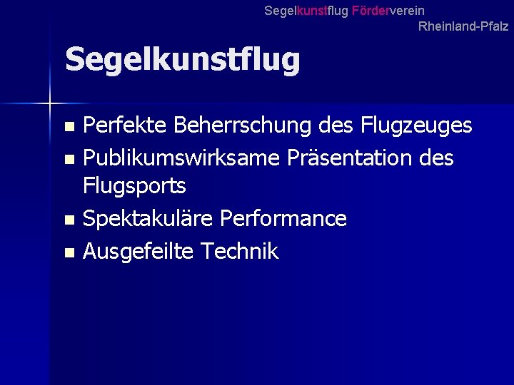 Segelkunstflug Förderverein Rheinland-Pfalz Segelkunstflug Perfekte Beherrschung des Flugzeuges n Publikumswirksame Präsentation des Flugsports n