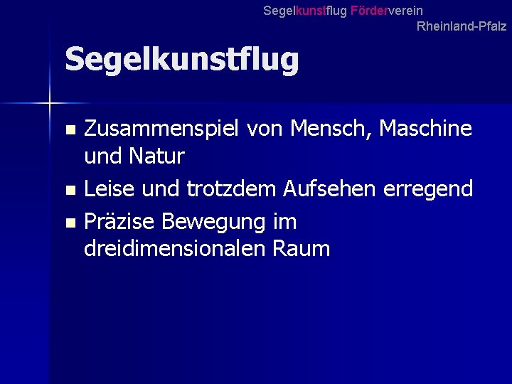 Segelkunstflug Förderverein Rheinland-Pfalz Segelkunstflug Zusammenspiel von Mensch, Maschine und Natur n Leise und trotzdem Segelkunstflug Förderverein Rheinland-Pfalz Segelkunstflug Zusammenspiel von Mensch, Maschine und Natur n Leise und trotzdem