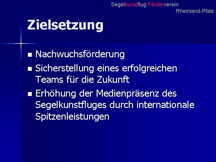 Segelkunstflug Förderverein Rheinland-Pfalz Zielsetzung Nachwuchsförderung n Sicherstellung eines erfolgreichen Teams für die Zukunft n