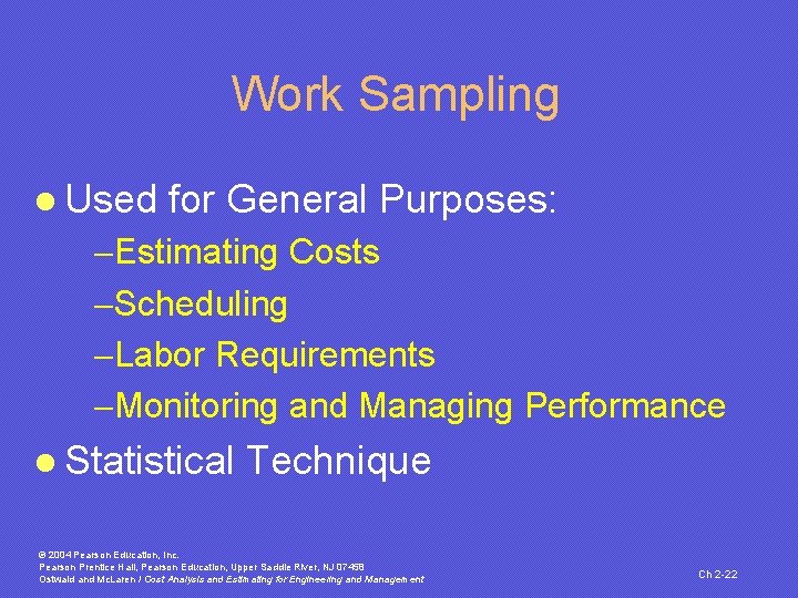 Work Sampling l Used for General Purposes: -Estimating Costs -Scheduling -Labor Requirements -Monitoring and