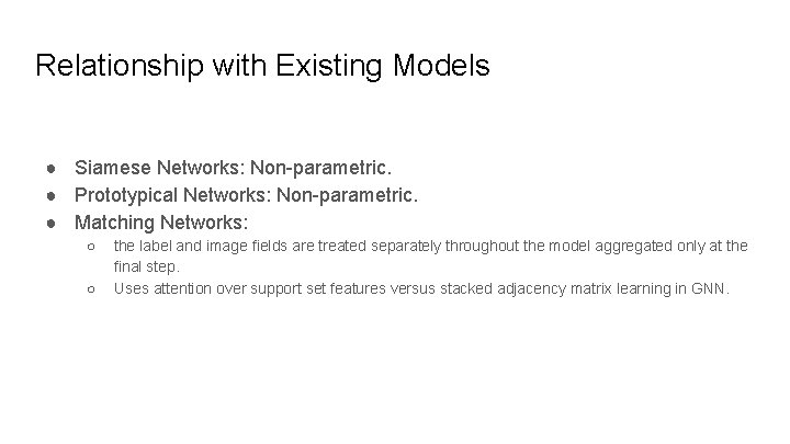 Relationship with Existing Models ● Siamese Networks: Non-parametric. ● Prototypical Networks: Non-parametric. ● Matching