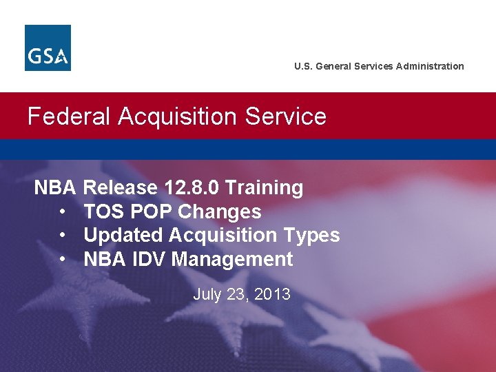 U. S. General Services Administration Federal Acquisition Service NBA Release 12. 8. 0 Training U. S. General Services Administration Federal Acquisition Service NBA Release 12. 8. 0 Training