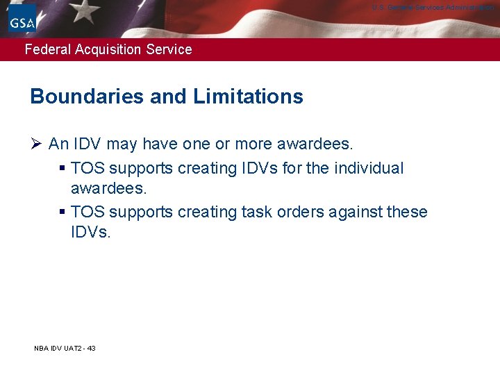 U. S. General Services Administration Federal Acquisition Service Boundaries and Limitations Ø An IDV U. S. General Services Administration Federal Acquisition Service Boundaries and Limitations Ø An IDV
