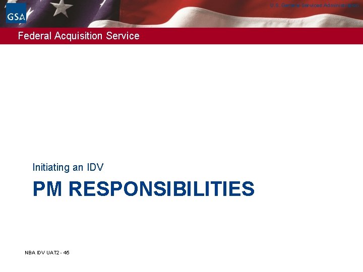 U. S. General Services Administration Federal Acquisition Service Initiating an IDV PM RESPONSIBILITIES NBA U. S. General Services Administration Federal Acquisition Service Initiating an IDV PM RESPONSIBILITIES NBA