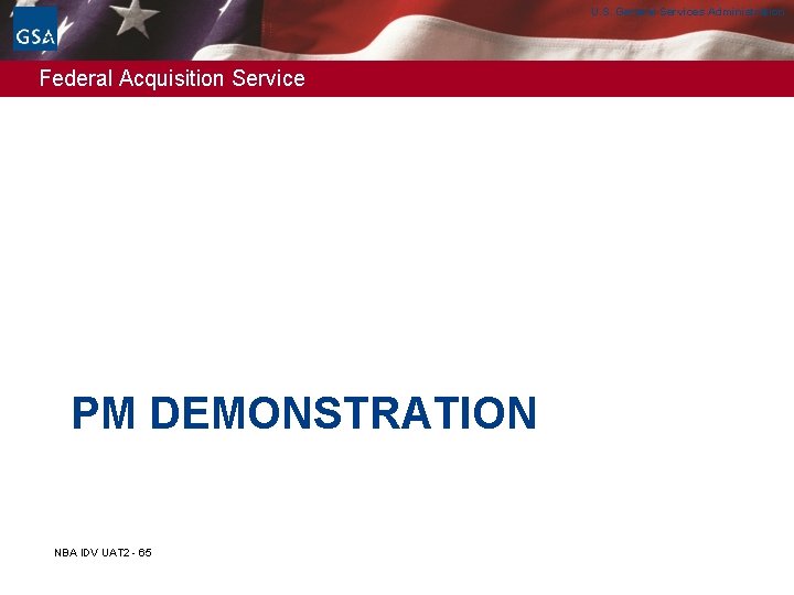 U. S. General Services Administration Federal Acquisition Service PM DEMONSTRATION NBA IDV UAT 2 U. S. General Services Administration Federal Acquisition Service PM DEMONSTRATION NBA IDV UAT 2