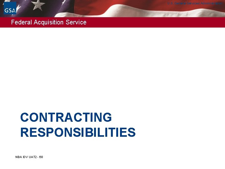 U. S. General Services Administration Federal Acquisition Service CONTRACTING RESPONSIBILITIES NBA IDV UAT 2 U. S. General Services Administration Federal Acquisition Service CONTRACTING RESPONSIBILITIES NBA IDV UAT 2