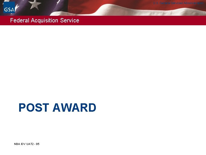 U. S. General Services Administration Federal Acquisition Service POST AWARD NBA IDV UAT 2 U. S. General Services Administration Federal Acquisition Service POST AWARD NBA IDV UAT 2