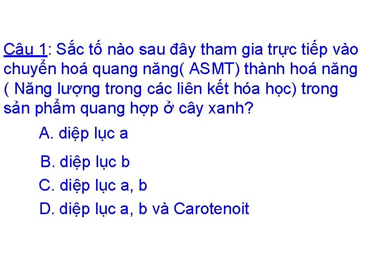 Câu 1: Sắc tố nào sau đây tham gia trực tiếp vào chuyển hoá Câu 1: Sắc tố nào sau đây tham gia trực tiếp vào chuyển hoá