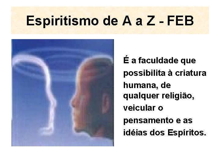 Espiritismo de A a Z - FEB É a faculdade que possibilita à criatura