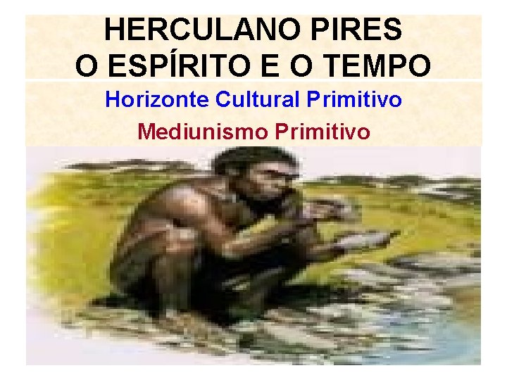 HERCULANO PIRES O ESPÍRITO E O TEMPO Horizonte Cultural Primitivo Mediunismo Primitivo 