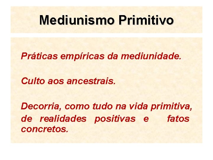 Mediunismo Primitivo Práticas empíricas da mediunidade. Culto aos ancestrais. Decorria, como tudo na vida