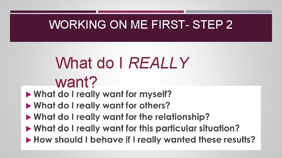 WORKING ON ME FIRST- STEP 2 What do I REALLY want? WORKING ON ME FIRST- STEP 2 What do I REALLY want?