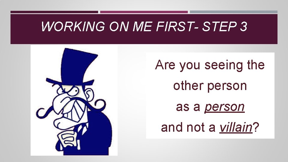 WORKING ON ME FIRST- STEP 3 Are you seeing the other person as a WORKING ON ME FIRST- STEP 3 Are you seeing the other person as a