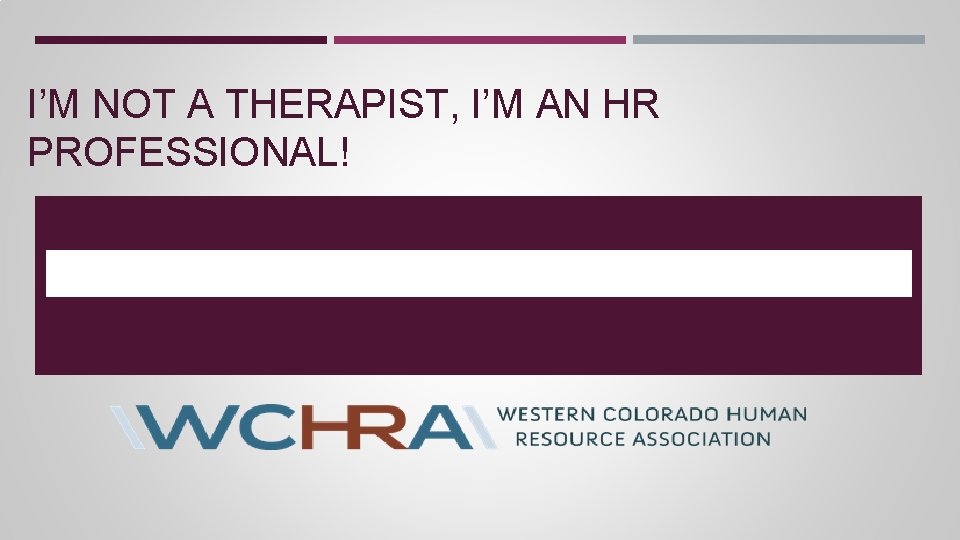 I’M NOT A THERAPIST, I’M AN HR PROFESSIONAL! I’M NOT A THERAPIST, I’M AN HR PROFESSIONAL!