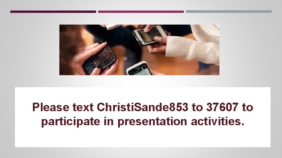 Please text Christi. Sande 853 to 37607 to participate in presentation activities. Please text Christi. Sande 853 to 37607 to participate in presentation activities.