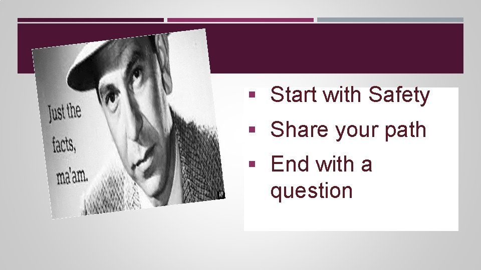 § Start with Safety § Share your path § End with a question § Start with Safety § Share your path § End with a question