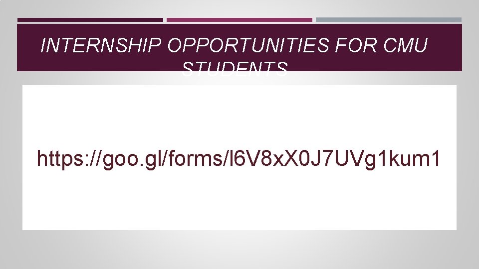 INTERNSHIP OPPORTUNITIES FOR CMU STUDENTS https: //goo. gl/forms/l 6 V 8 x. X 0 INTERNSHIP OPPORTUNITIES FOR CMU STUDENTS https: //goo. gl/forms/l 6 V 8 x. X 0