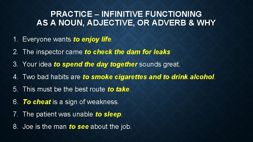 PRACTICE – INFINITIVE FUNCTIONING AS A NOUN, ADJECTIVE, OR ADVERB & WHY 1. Everyone