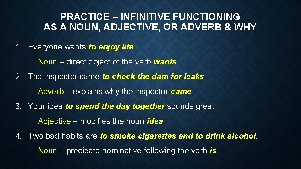 PRACTICE – INFINITIVE FUNCTIONING AS A NOUN, ADJECTIVE, OR ADVERB & WHY 1. Everyone