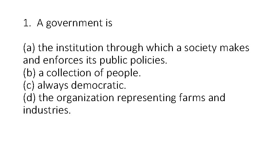 1. A government is (a) the institution through which a society makes and enforces