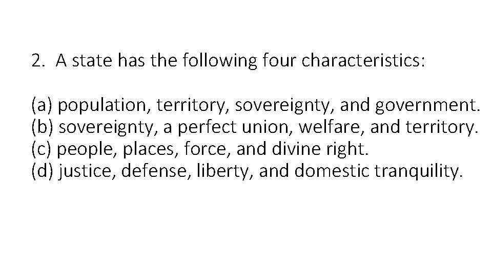 2. A state has the following four characteristics: (a) population, territory, sovereignty, and government.
