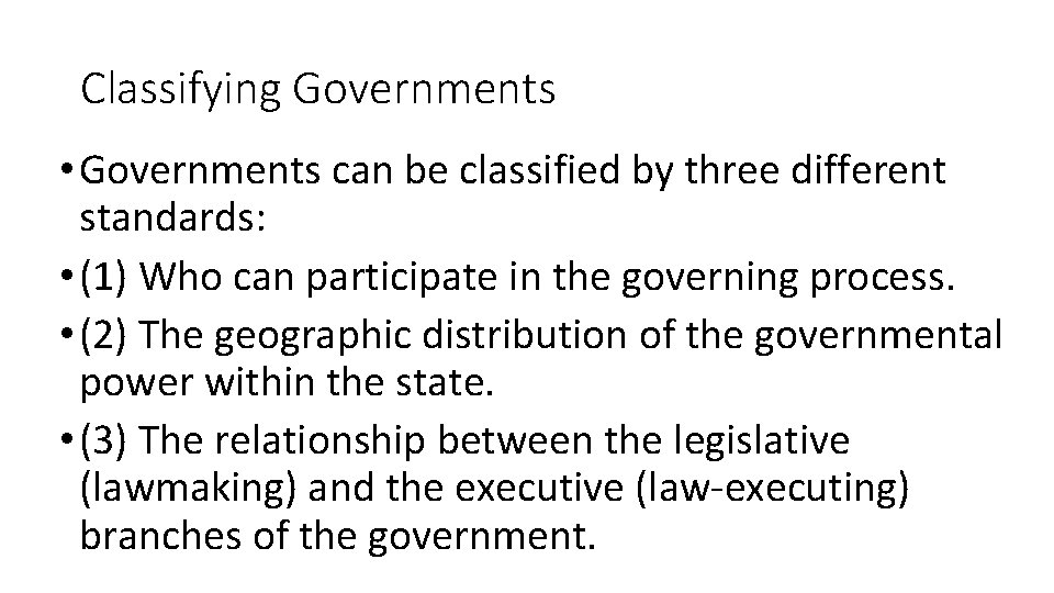 Classifying Governments • Governments can be classified by three different standards: • (1) Who