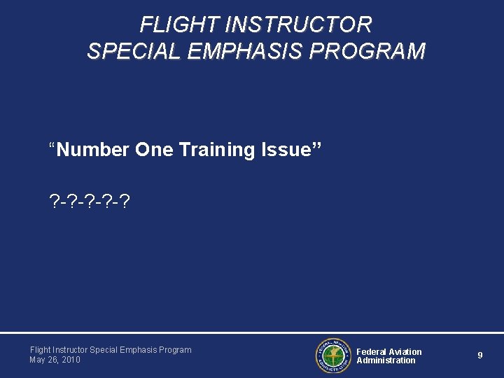 FLIGHT INSTRUCTOR SPECIAL EMPHASIS PROGRAM “Number One Training Issue” ? -? -? Flight Instructor FLIGHT INSTRUCTOR SPECIAL EMPHASIS PROGRAM “Number One Training Issue” ? -? -? Flight Instructor