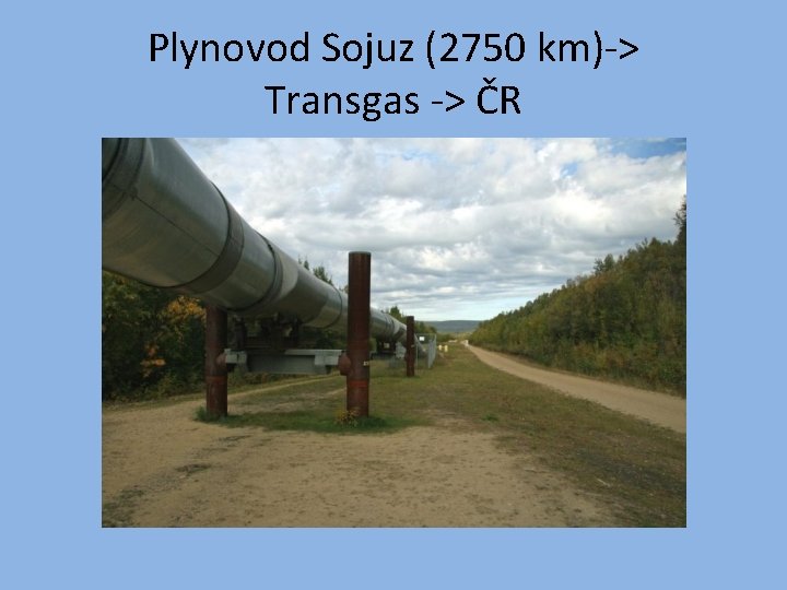 Plynovod Sojuz (2750 km)-> Transgas -> ČR 