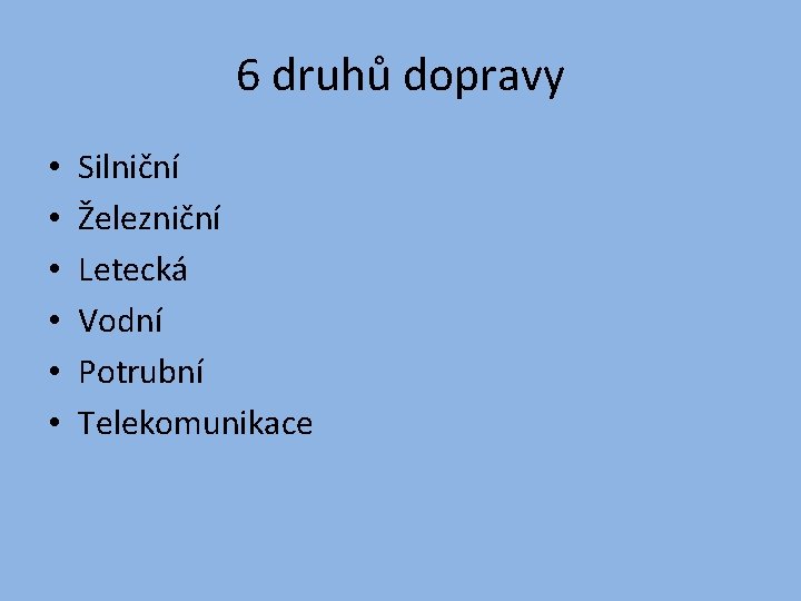 6 druhů dopravy • • • Silniční Železniční Letecká Vodní Potrubní Telekomunikace 